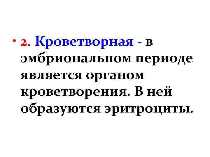  • 2. Кроветворная - в эмбриональном периоде является органом кроветворения. В ней образуются