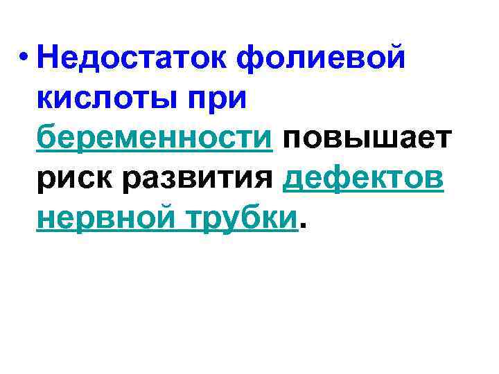  • Недостаток фолиевой кислоты при беременности повышает риск развития дефектов нервной трубки. 