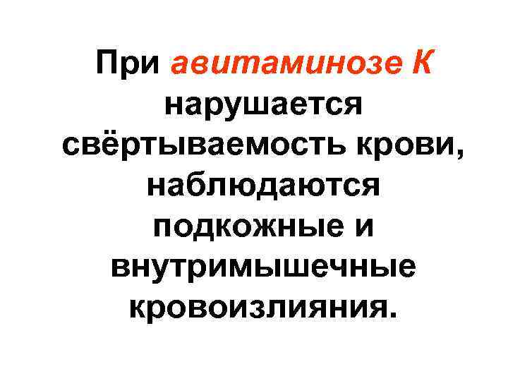 При авитаминозе К нарушается свёртываемость крови, наблюдаются подкожные и внутримышечные кровоизлияния. 