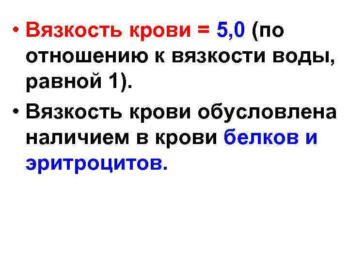  • Вязкость крови = 5, 0 (по отношению к вязкости воды, равной 1).