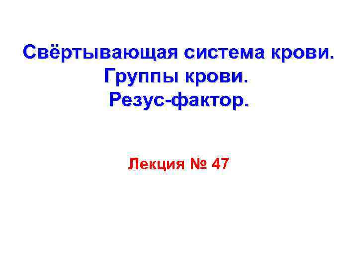 Свёртывающая система крови. Группы крови. Резус-фактор. Лекция № 47 