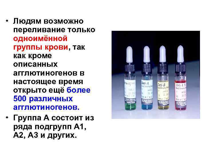  • Людям возможно переливание только одноимённой группы крови, так кроме описанных агглютиногенов в