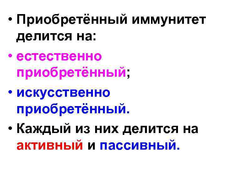  • Приобретённый иммунитет делится на: • естественно приобретённый; • искусственно приобретённый. • Каждый