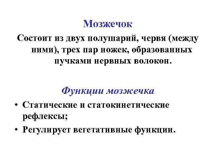 Мозжечок Состоит из двух полушарий, червя (между ними), трех пар ножек, образованных пучками нервных