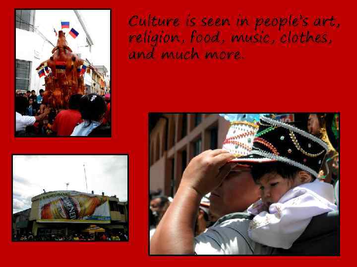 Culture is seen in people’s art, religion, food, music, clothes, and much more. 