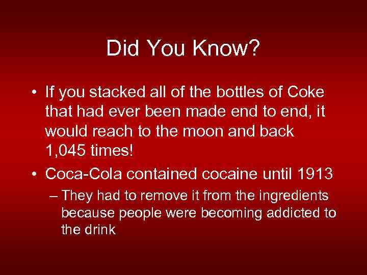 Did You Know? • If you stacked all of the bottles of Coke that