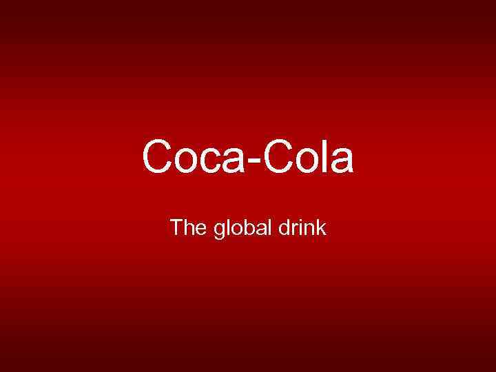 Coca-Cola The global drink 