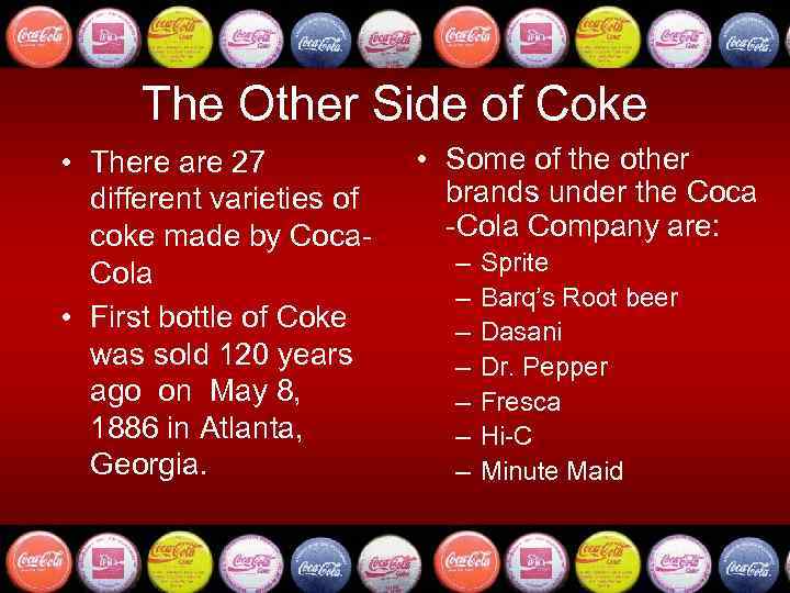 The Other Side of Coke • There are 27 different varieties of coke made