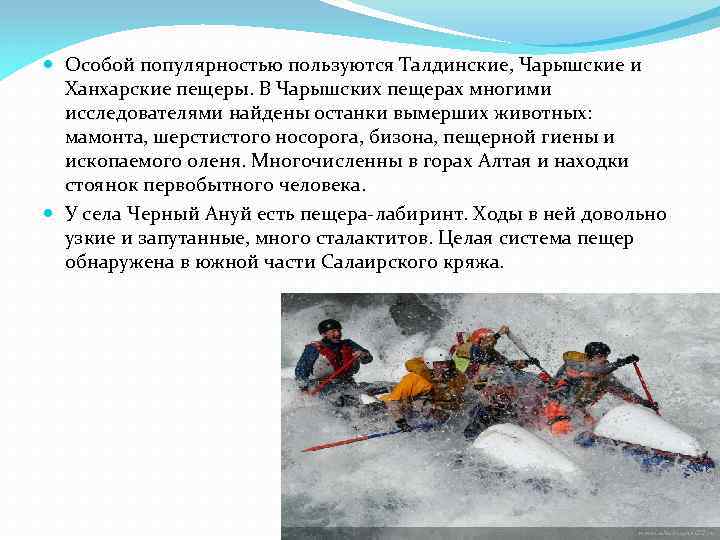  Особой популярностью пользуются Талдинские, Чарышские и Ханхарские пещеры. В Чарышских пещерах многими исследователями