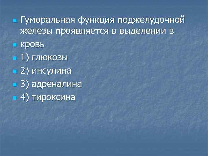 n n n Гуморальная функция поджелудочной железы проявляется в выделении в кровь 1) глюкозы