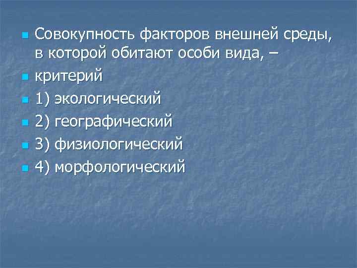 n n n Совокупность факторов внешней среды, в которой обитают особи вида, – критерий