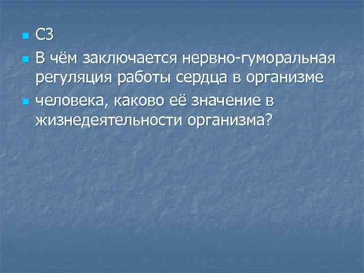 n n n С 3 В чём заключается нервно-гуморальная регуляция работы сердца в организме