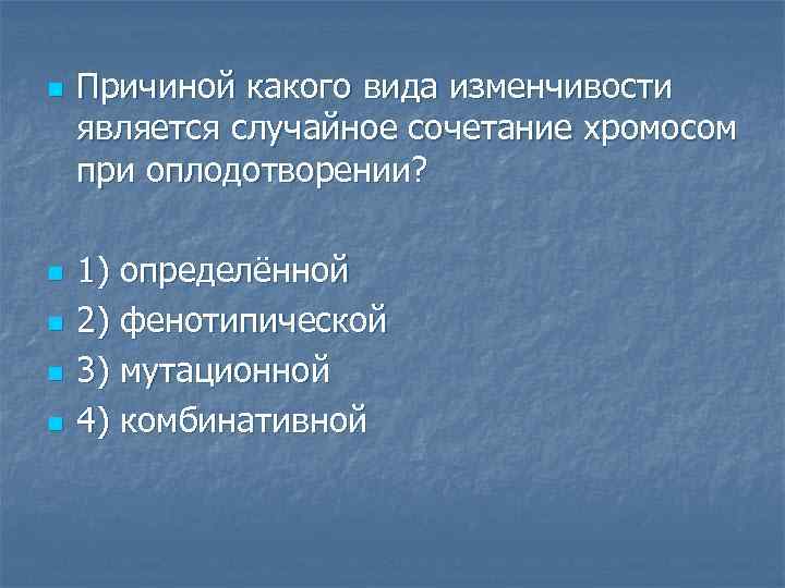 n n n Причиной какого вида изменчивости является случайное сочетание хромосом при оплодотворении? 1)