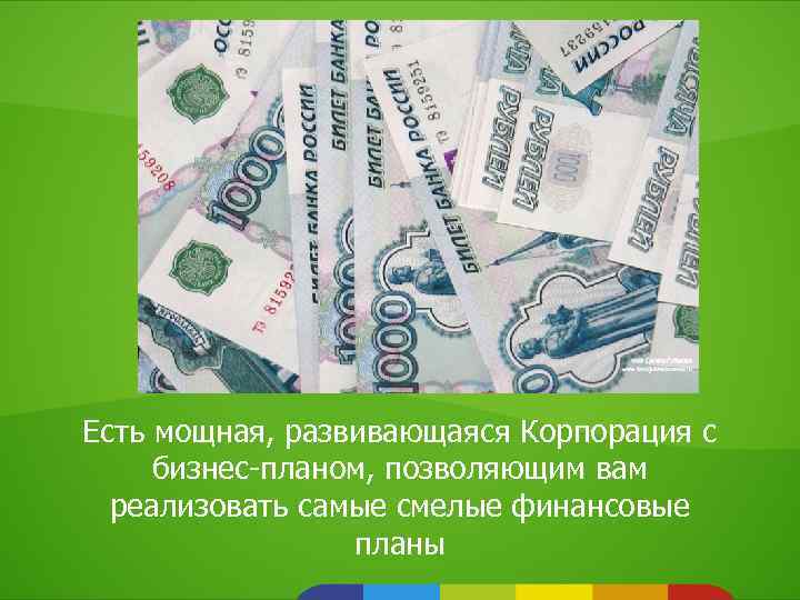 Есть мощная, развивающаяся Корпорация с бизнес-планом, позволяющим вам реализовать самые смелые финансовые планы 