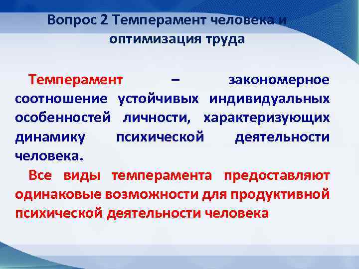Вопрос 2 Темперамент человека и оптимизация труда Темперамент – закономерное соотношение устойчивых индивидуальных особенностей