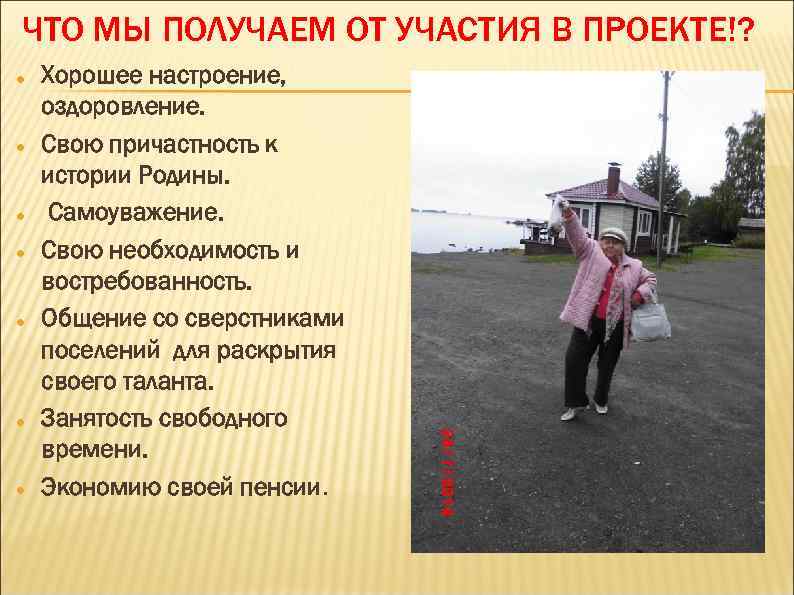 ЧТО МЫ ПОЛУЧАЕМ ОТ УЧАСТИЯ В ПРОЕКТЕ!? Хорошее настроение, оздоровление. Свою причастность к истории
