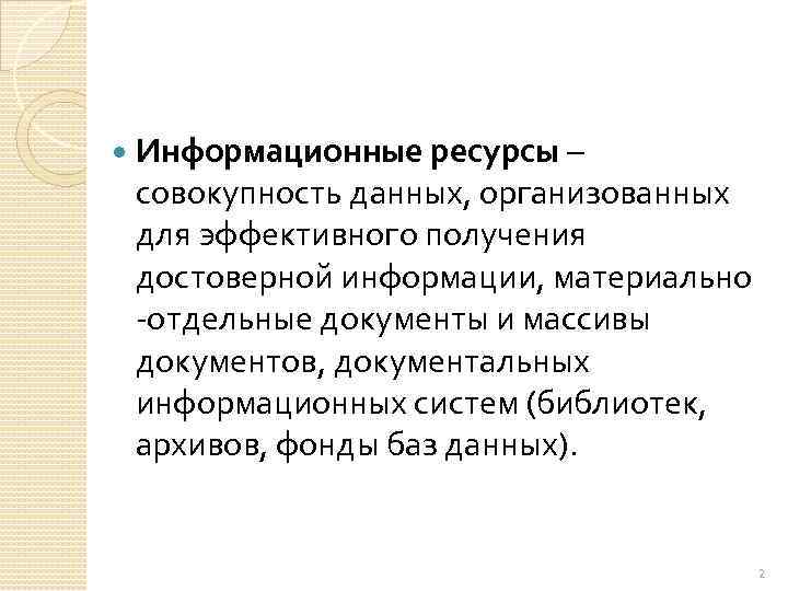  Информационные ресурсы – совокупность данных, организованных для эффективного получения достоверной информации, материально отдельные