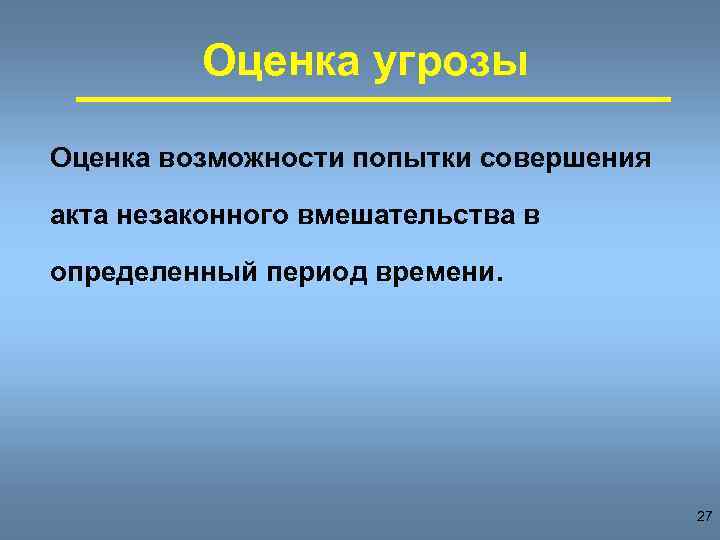 Оценка угрозы Оценка возможности попытки совершения акта незаконного вмешательства в определенный период времени. 27