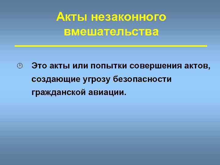 Акты незаконного вмешательства ¸ Это акты или попытки совершения актов, создающие угрозу безопасности гражданской