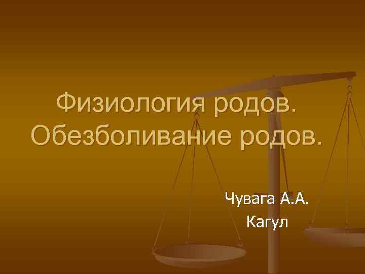 Физиология родов. Обезболивание родов. Чувага А. А. Кагул 