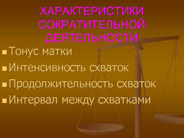 ХАРАКТЕРИСТИКИ СОКРАТИТЕЛЬНОЙ ДЕЯТЕЛЬНОСТИ n Тонус матки n Интенсивность схваток n Продолжительность схваток n Интервал