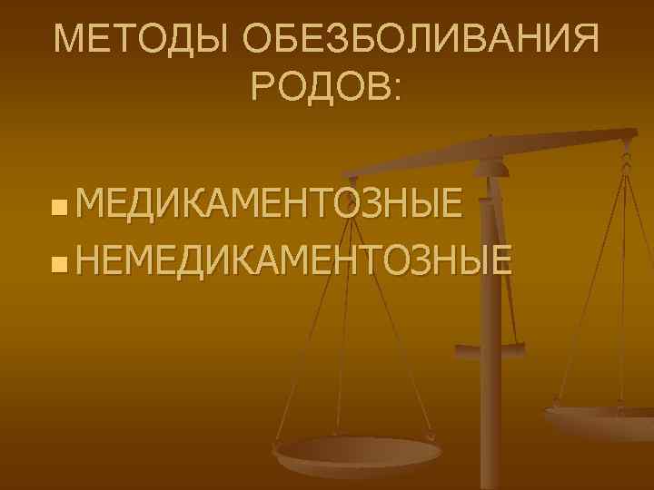 МЕТОДЫ ОБЕЗБОЛИВАНИЯ РОДОВ: n МЕДИКАМЕНТОЗНЫЕ n НЕМЕДИКАМЕНТОЗНЫЕ 