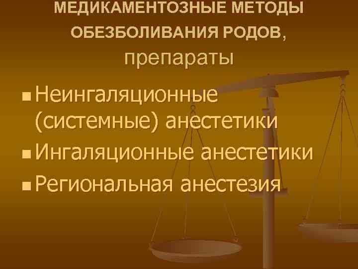 МЕДИКАМЕНТОЗНЫЕ МЕТОДЫ ОБЕЗБОЛИВАНИЯ РОДОВ, препараты n Неингаляционные (системные) анестетики n Ингаляционные анестетики n Региональная