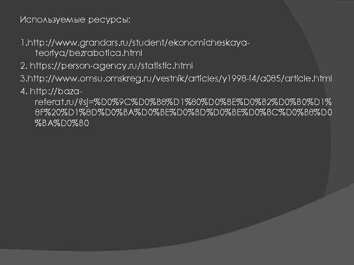 Используемые ресурсы: 1. http: //www. grandars. ru/student/ekonomicheskayateoriya/bezrabotica. html 2. https: //person-agency. ru/statistic. html 3.