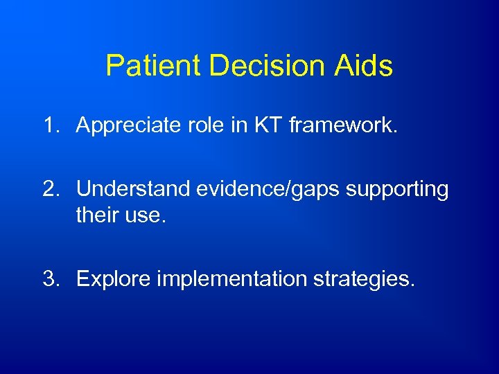 Patient Decision Aids 1. Appreciate role in KT framework. 2. Understand evidence/gaps supporting their