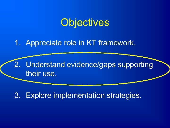 Objectives 1. Appreciate role in KT framework. 2. Understand evidence/gaps supporting their use. 3.