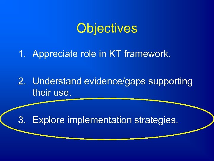 Objectives 1. Appreciate role in KT framework. 2. Understand evidence/gaps supporting their use. 3.