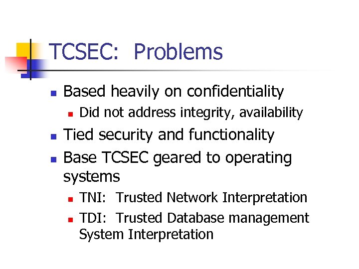 TCSEC: Problems n Based heavily on confidentiality n n n Did not address integrity,