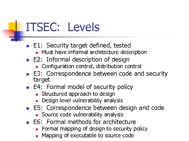 ITSEC: Levels n E 1: Security target defined, tested n n E 2: Informal