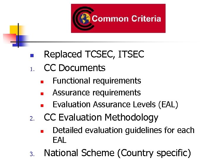 Replaced TCSEC, ITSEC CC Documents n 1. n n n CC Evaluation Methodology 2.
