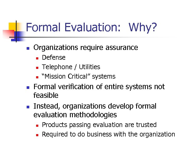 Formal Evaluation: Why? n Organizations require assurance n n n Defense Telephone / Utilities