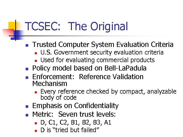 TCSEC: The Original n Trusted Computer System Evaluation Criteria n n Policy model based