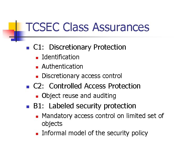 TCSEC Class Assurances n C 1: Discretionary Protection n n C 2: Controlled Access