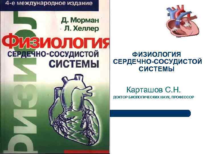 ФИЗИОЛОГИЯ СЕРДЕЧНО-СОСУДИСТОЙ СИСТЕМЫ Карташов С. Н. ДОКТОР БИОЛОГИЧЕСКИХ НАУК, ПРОФЕССОР 1 