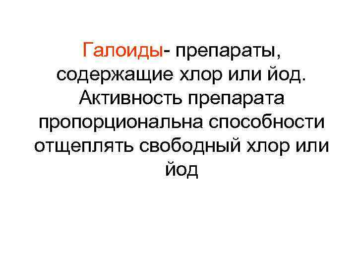 Галоиды- препараты, содержащие хлор или йод. Активность препарата пропорциональна способности отщеплять свободный хлор или