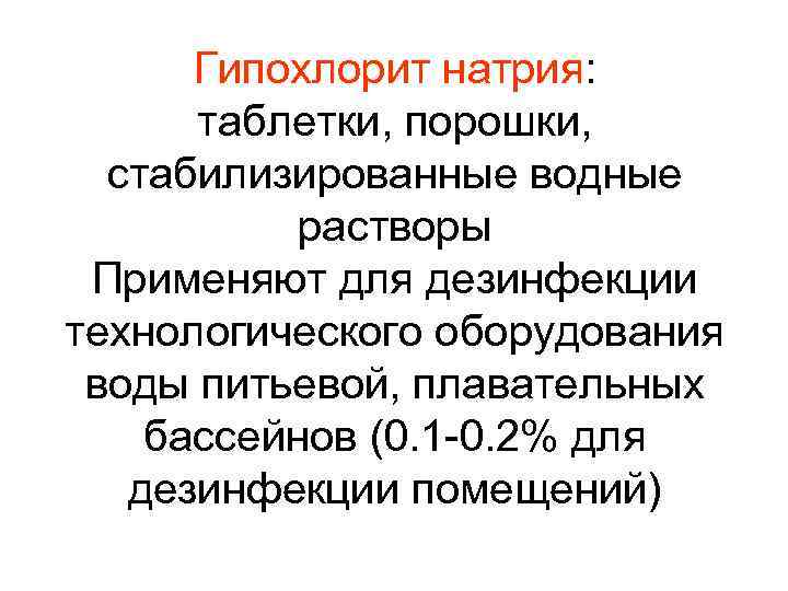 Гипохлорит натрия: таблетки, порошки, стабилизированные водные растворы Применяют для дезинфекции технологического оборудования воды питьевой,