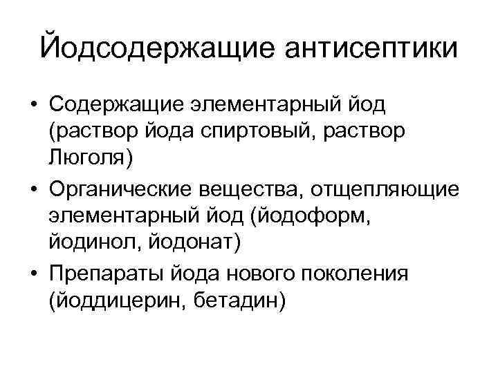 Йодсодержащие антисептики • Содержащие элементарный йод (раствор йода спиртовый, раствор Люголя) • Органические вещества,