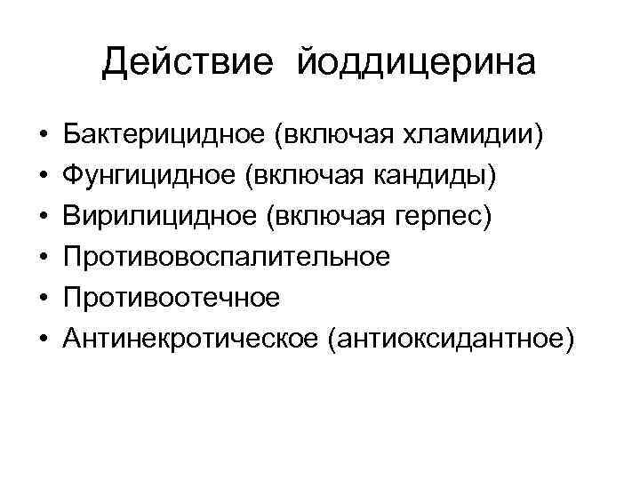 Действие йоддицерина • • • Бактерицидное (включая хламидии) Фунгицидное (включая кандиды) Вирилицидное (включая герпес)