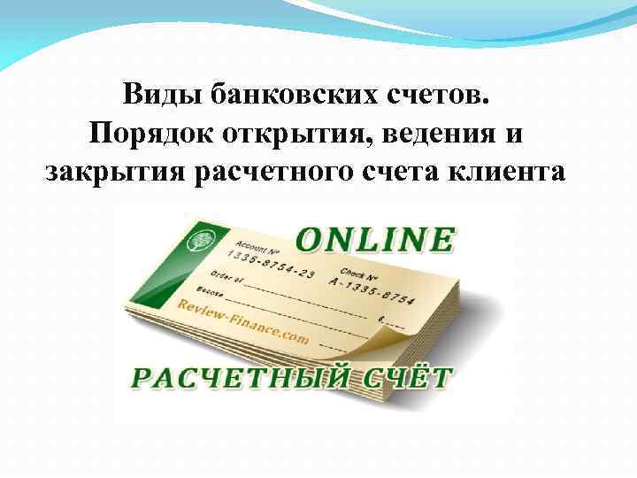 Виды банковских счетов. Порядок открытия, ведения и закрытия расчетного счета клиента 