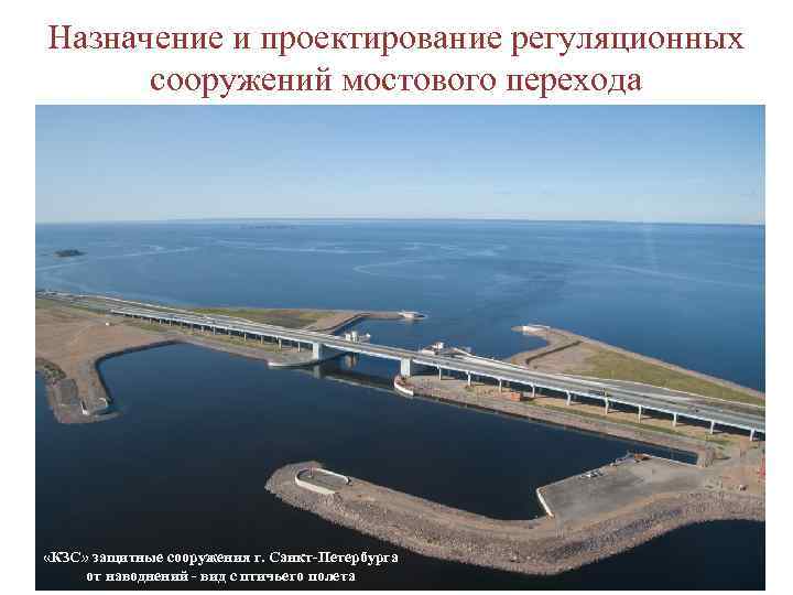 Назначение и проектирование регуляционных сооружений мостового перехода «КЗС» защитные сооружения г. Санкт-Петербурга от наводнений