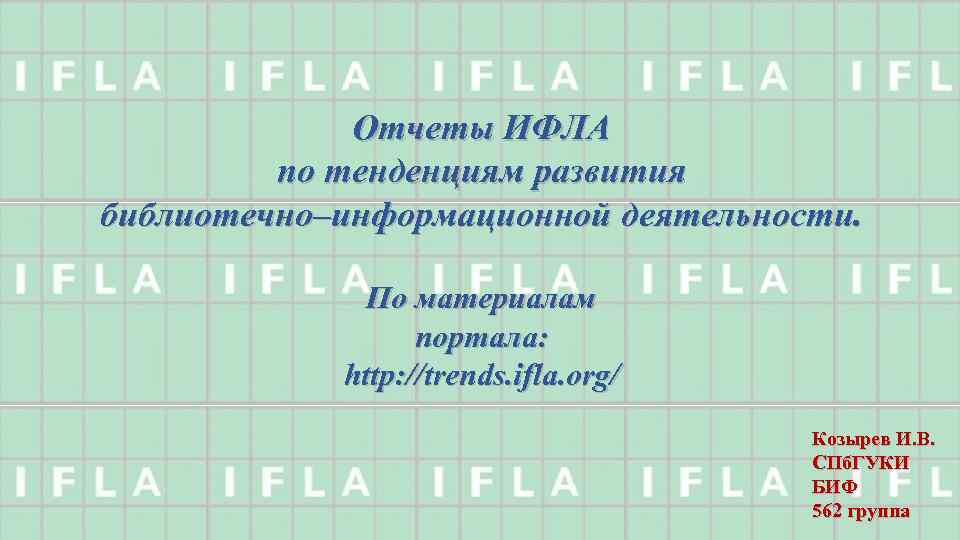 Отчеты ИФЛА по тенденциям развития библиотечно–информационной деятельности. По материалам портала: http: //trends. ifla. org/