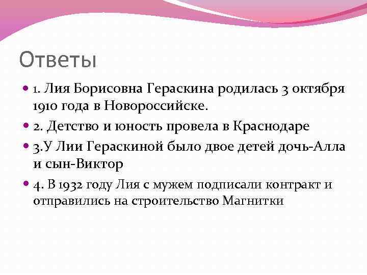 Ответы 1. Лия Борисовна Гераскина родилась 3 октября 1910 года в Новороссийске. 2. Детство
