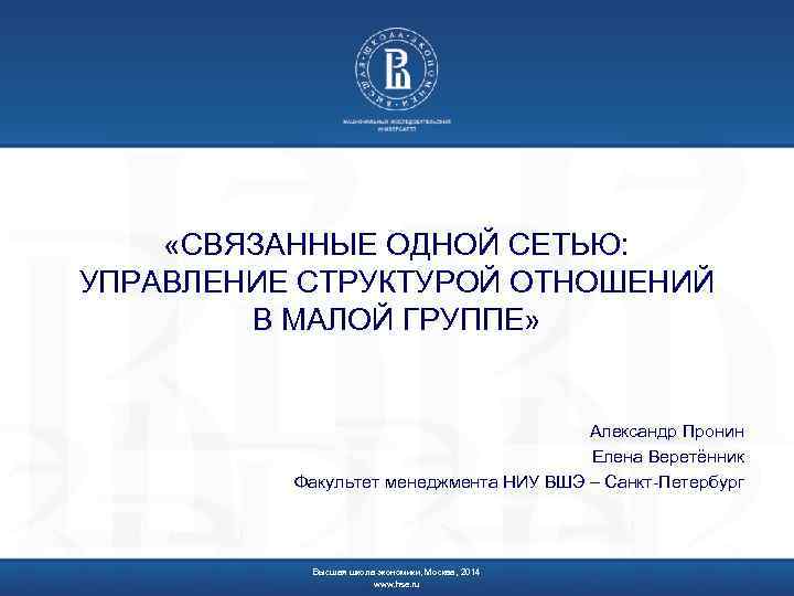  «СВЯЗАННЫЕ ОДНОЙ СЕТЬЮ: УПРАВЛЕНИЕ СТРУКТУРОЙ ОТНОШЕНИЙ В МАЛОЙ ГРУППЕ» Александр Пронин Елена Веретённик