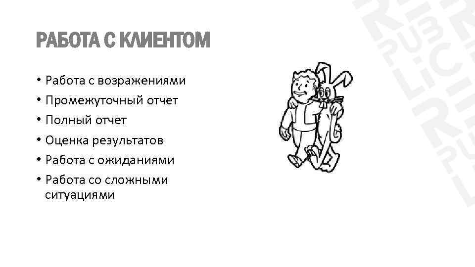 РАБОТА С КЛИЕНТОМ • Работа с возражениями • Промежуточный отчет • Полный отчет •