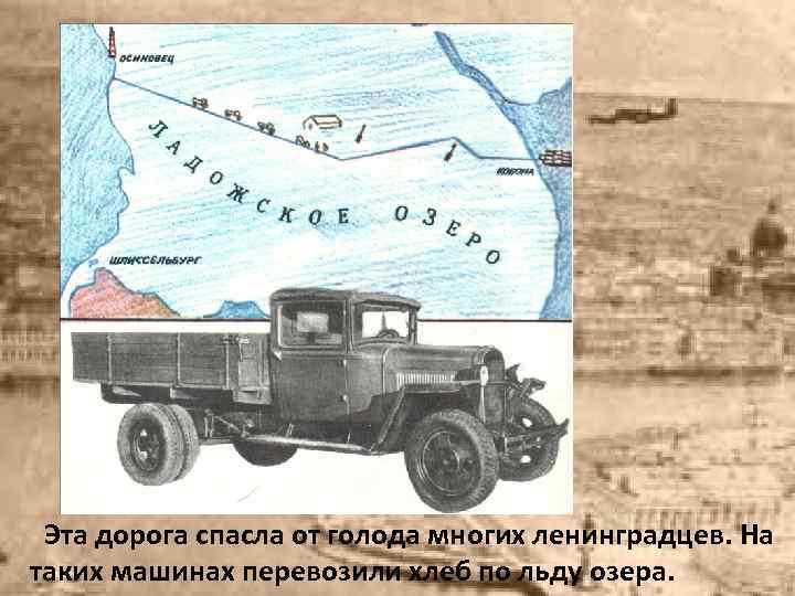 Эта дорога спасла от голода многих ленинградцев. На таких машинах перевозили хлеб по льду