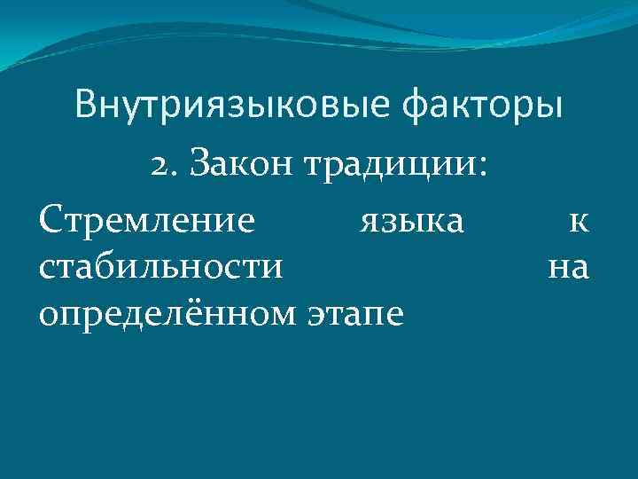 Внутриязыковые факторы 2. Закон традиции: Стремление языка стабильности определённом этапе к на 